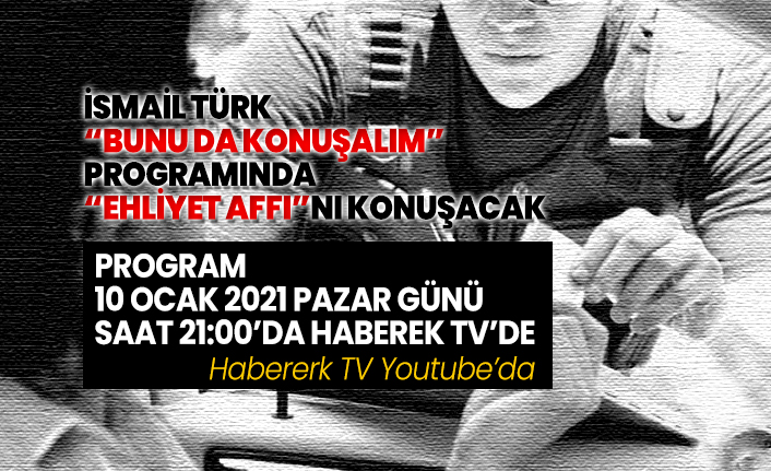 İsmail Türk “Bunu da konuşalım” programında “Ehliyet affı”nı konuşacak