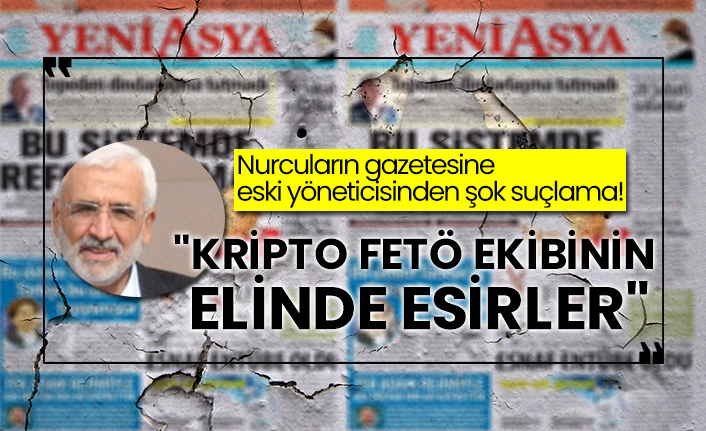Nurcuların gazetesine eski yöneticisinden şok suçlama!  "Kripto FETÖ ekibinin elinde esirler"