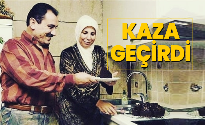 Muhsih Yazıcıoğlu'nun eşi kaza geçirdi