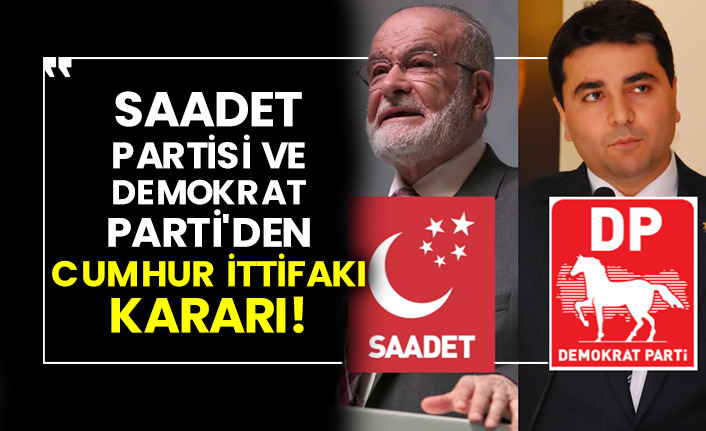 Saadet Partisi ve Demokrat Parti'den Cumhur İttifakı kararı!