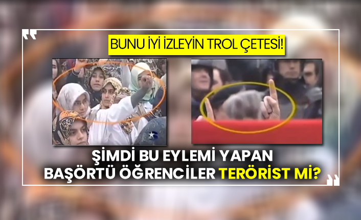 Bunu iyi izleyin trol çetesi!  Şimdi bu eylemi yapan başörtü öğrenciler terörist mi?