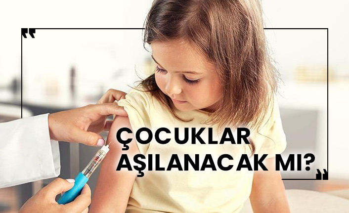 Çocuklar aşılanacak mı?