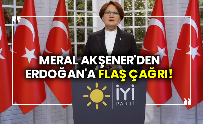 Meral Akşener'den Erdoğan'a flaş çağrı!