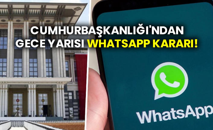 Cumhurbaşkanlığı'ndan gece yarısı WhatsApp kararı!