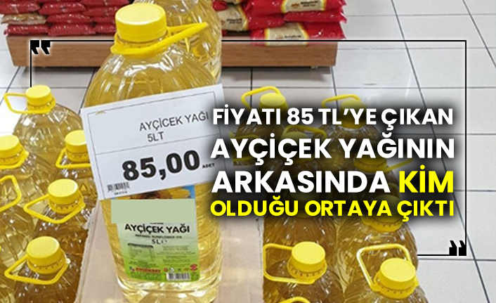 Fiyatı 85 TL’ye çıkan Ayçiçek yağının arkasında kim olduğu ortaya çıktı