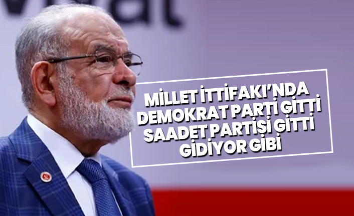 Millet İttifakı’nda Demokrat Parti gitti, Saadet Partisi gitti gidiyor gibi
