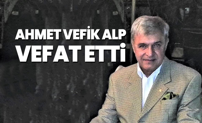 Ahmet Vefik Alp vefat etti
