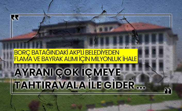Borç batağındaki AKP'li belediyeden flama ve bayrak alımı için milyonluk ihale