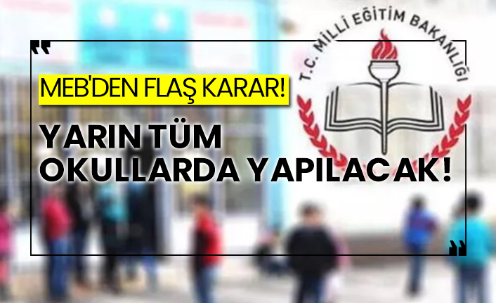 MEB'den flaş karar!  Yarın tüm okullarda yapılacak!