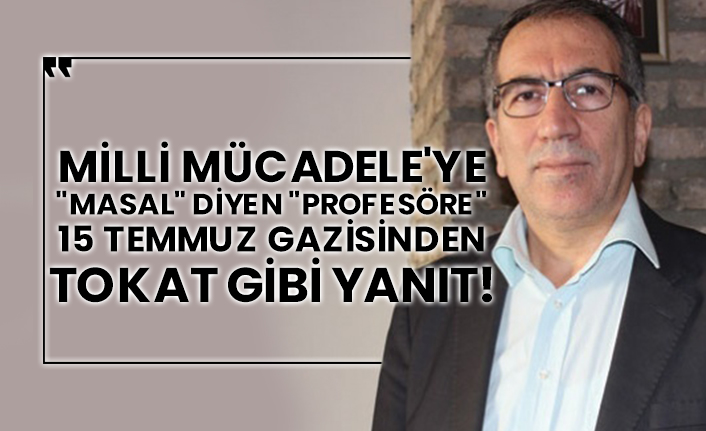 Milli Mücadele'ye "masal" diyen "profesöre" 15 Temmuz gazisinden tokat gibi yanıt