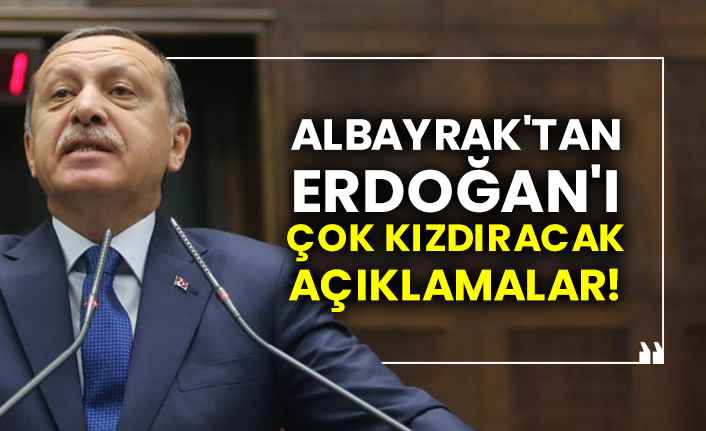 Albayrak'tan Erdoğan'ı çok kızdıracak açıklamalar!