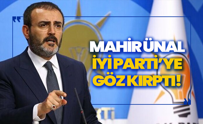 Ak Parti'li Mahir Ünal, İYİ Parti'ye göz kırptı