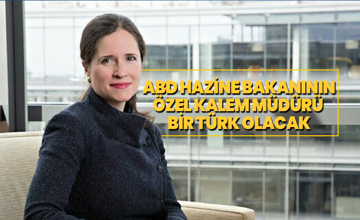 ABD Hazine Bakanının Özel Kalem Müdürü  bir Türk olacak
