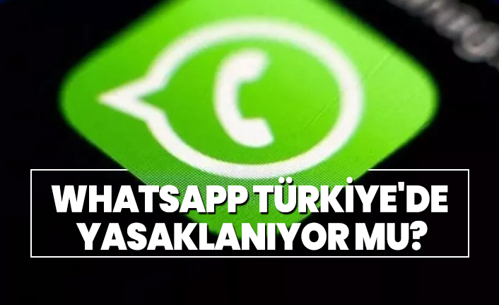 WhatsApp Türkiye'de  yasaklanıyor mu?