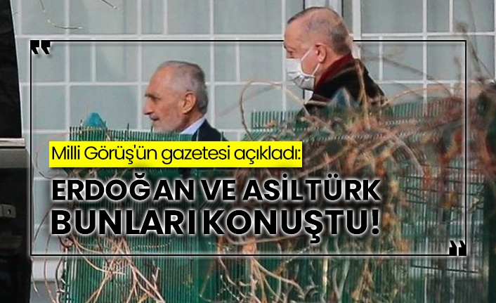 Milli Görüş'ün gazetesi açıkladı: Erdoğan ve Asiltürk bunları konuştu!
