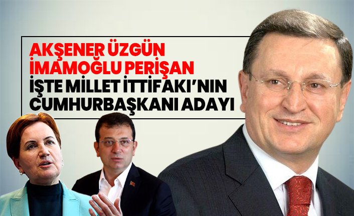 Akşener üzgün, İmamoğlu perişan, İşte Millet İttifakı'nın Cumhurbaşkanı adayı
