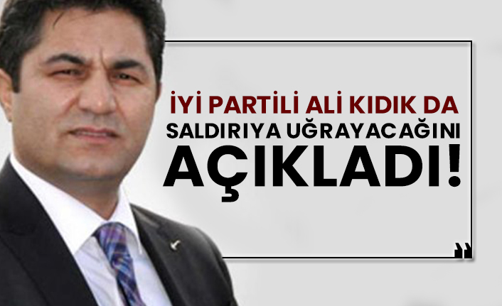 İYİ Partili Ali Kıdık da saldırıya uğrayacağını açıkladı!