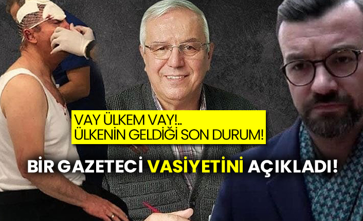 Bir gazeteci vasiyetini açıkladı!