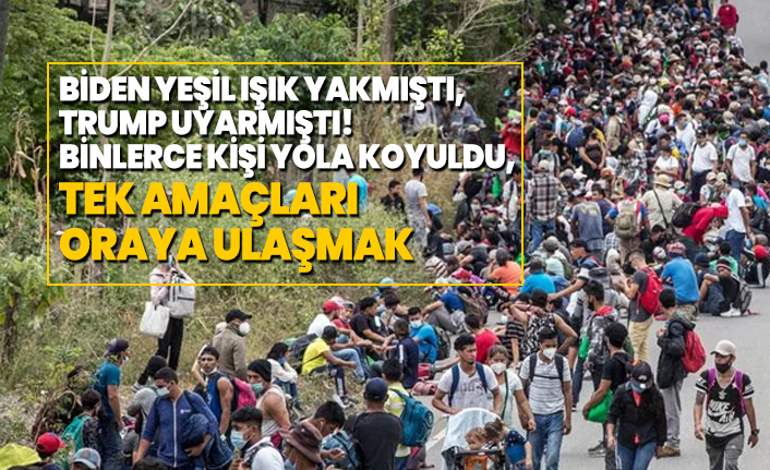 Biden yeşil ışık yakmıştı, Trump uyarmıştı! Binlerce kişi yola koyuldu, tek amaçları oraya ulaşmak