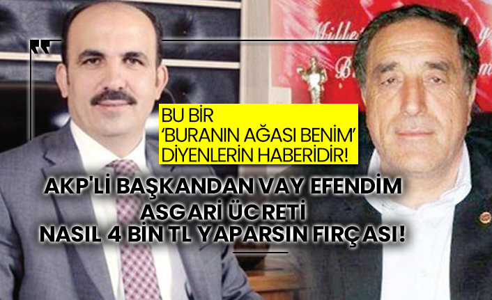 AKP'li başkandan vay efendim asgari ücreti nasıl 4 bin tl yaparsın fırçası!