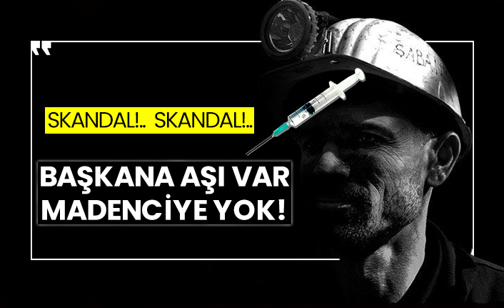 Başkana aşı var, madenciye yok!