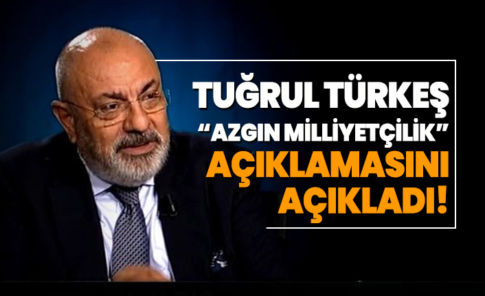 Tuğrul Türkeş “Azgın milliyetçilik” açıklamasını açıkladı!
