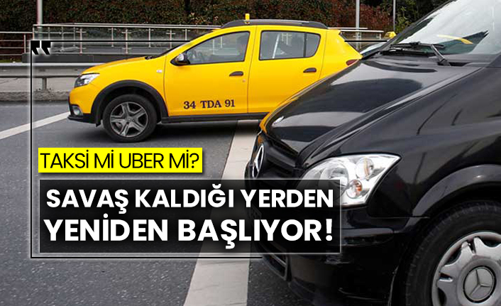 Taksi mi Uber mi? Savaş kaldığı yerden yeniden başlıyor!