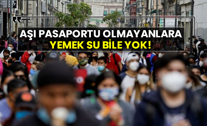 Aşı pasaportu olmayanlara yemek su bile yok!