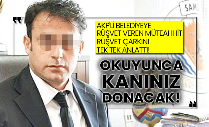AKP'li belediyeye rüşvet veren Müteahhit rüşvet çarkını tek tek anlattı!