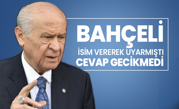 Bahçeli isim vererek uyarmıştı cevap gecikmedi