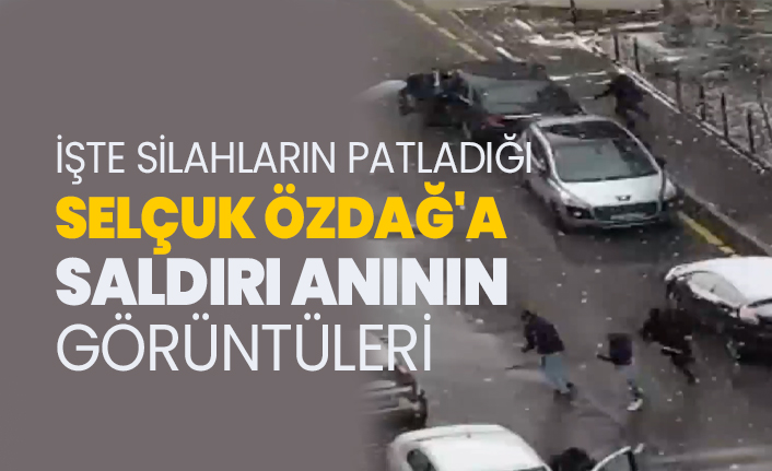 İşte silahların patladığı Selçuk Özdağ'a saldırı anının görüntüleri