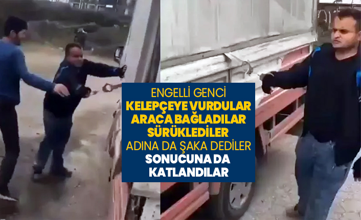 Engelli genci Kelepçeye vurdular, araca bağladılar, sürüklediler adına da şaka dediler