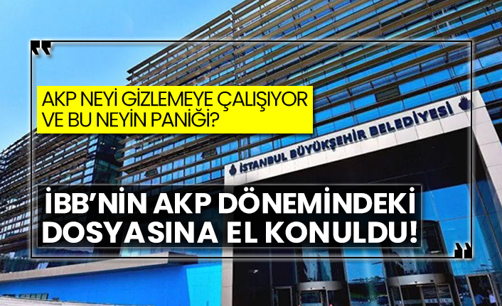 AKP neyi gizlemeye çalışıyor ve bu neyin paniği?  İBB’nin AKP dönemindeki dosyasına el konuldu!