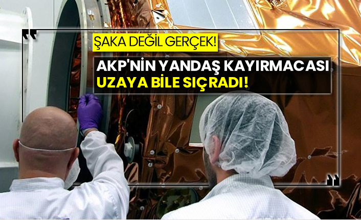 AKP'nin yandaş kayırmacası uzaya bile sıçradı!