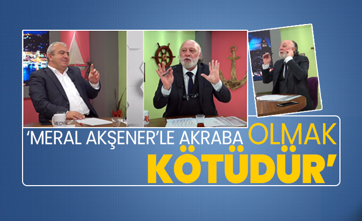 ‘Meral Akşener’le akraba olmak kötüdür'