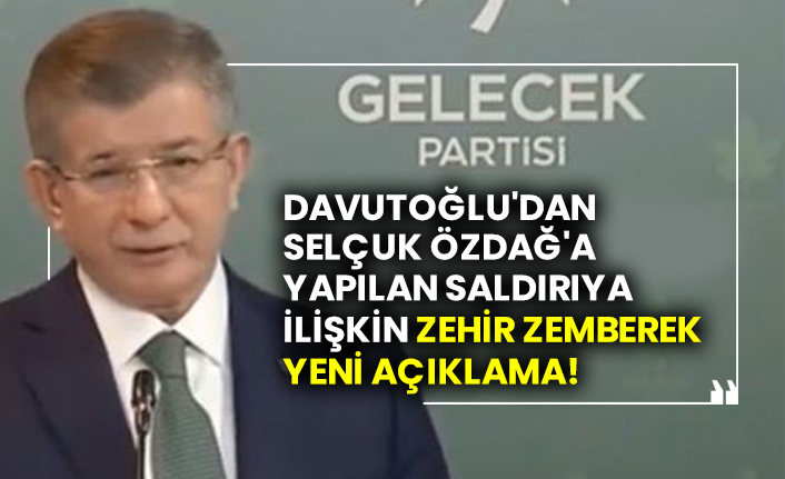 Ahmet Davutoğlu'dan Selçuk Özdağ'a yapılan saldırıya ilişkin zehir zemberek yeni açıklama!