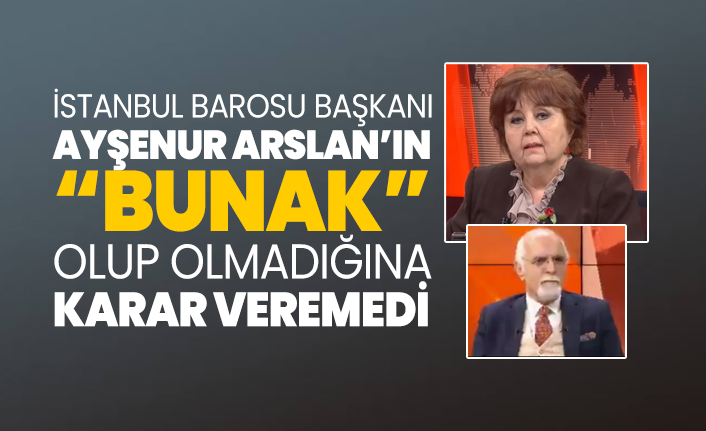 İstanbul Barosu Başkanı Ayşenur Arslan’ın “Bunak” olup olmadığına karar veremedi