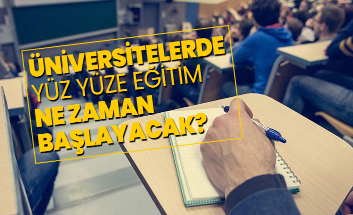 Üniversitelerde yüz yüze eğitim ne zaman  başlayacak?