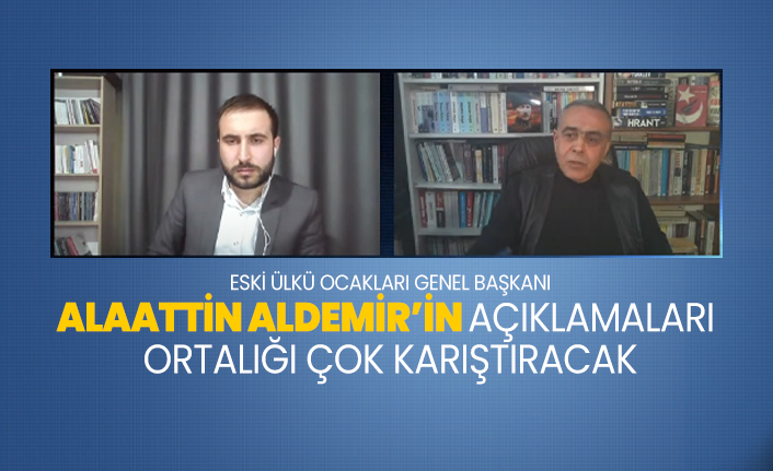 Eski Ülkü Ocakları Genel başkanı Alaattin Aldemir’in açıklamaları ortalığı çok karıştıracak