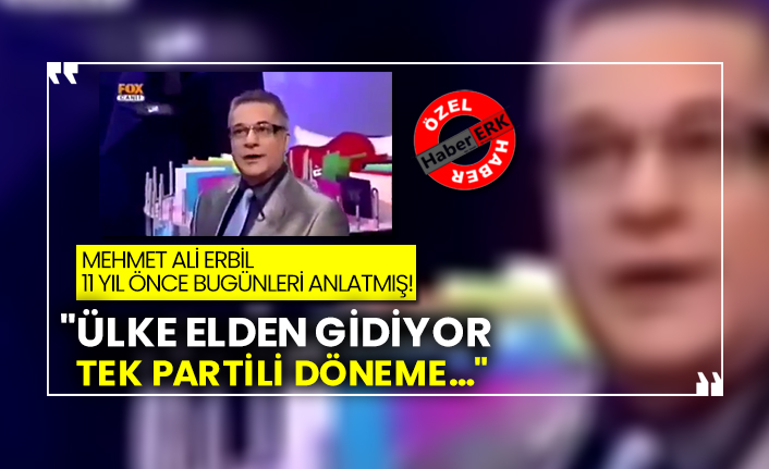 Mehmet Ali Erbil 11 yıl önce bugünleri anlatmış!  "Ülke elden gidiyor, tek partili döneme..."