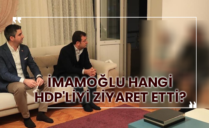 İmamoğlu hangi HDP'liyi ziyaret etti?
