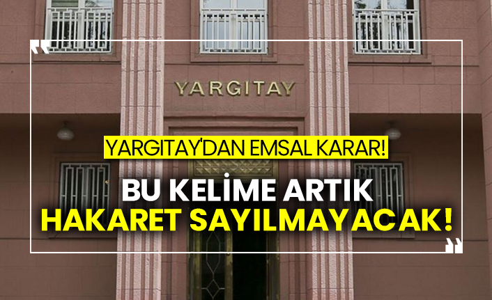 Yargıtay'dan emsal karar!  Bu kelime artık hakaret sayılmayacak!