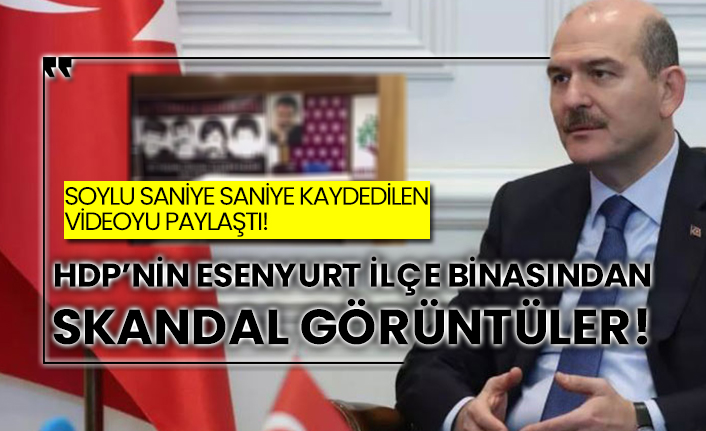 İçişleri Bakanı Süleyman Soylu saniye saniye kaydedilen videoyu paylaştı! HDP’nin Esenyurt ilçe binasından skandal görüntüler!