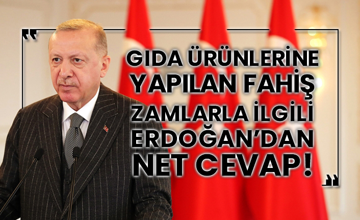 Gıda ürünlerine yapılan fahiş zamlarla ilgili Erdoğan’dan net cevap!