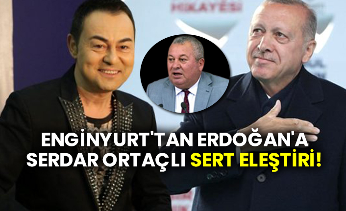 Cemal Enginyurt'tan Erdoğan'a Serdar Ortaçlı sert eleştiri!