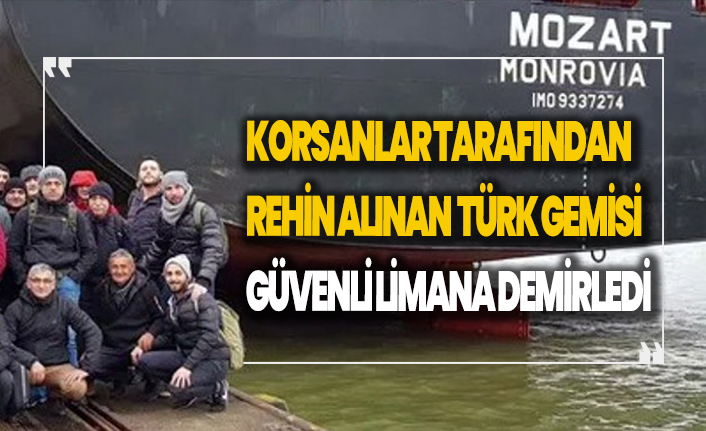 Korsanlar tarafından rehin alınan Türk gemisi güvenli limana demirledi!