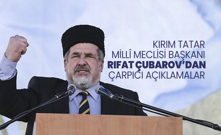 Kırım Tatar Millî Meclisi Başkanı Rıfat Çubarov’dan çarpıcı açıklamalar