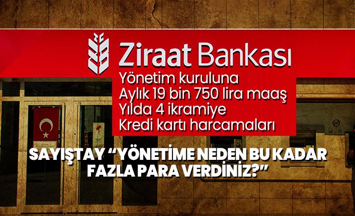 Sayıştay’ın Ziraat Bankası raporu “Yönetime neden bu kadar fazla para verdiniz?”