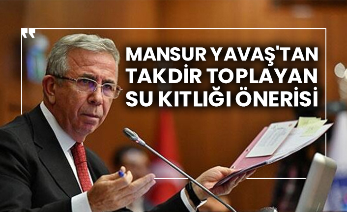 Mansur Yavaş'tan takdir toplayan su kıtlığı önerisi