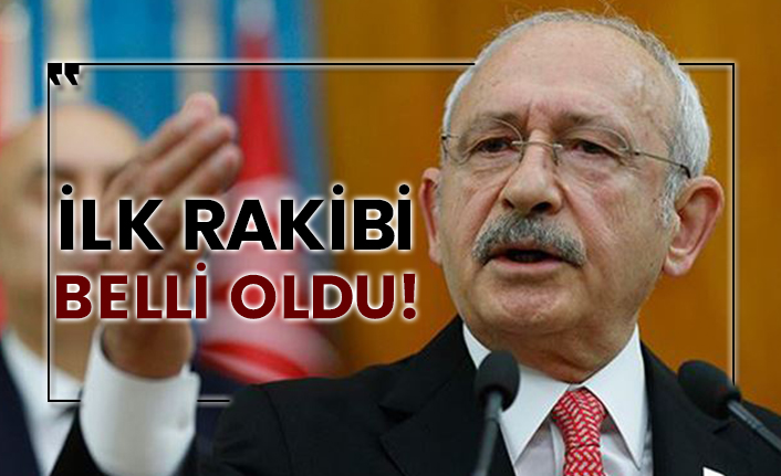Kılıçdaroğlu'nun ilk rakibi belli oldu!